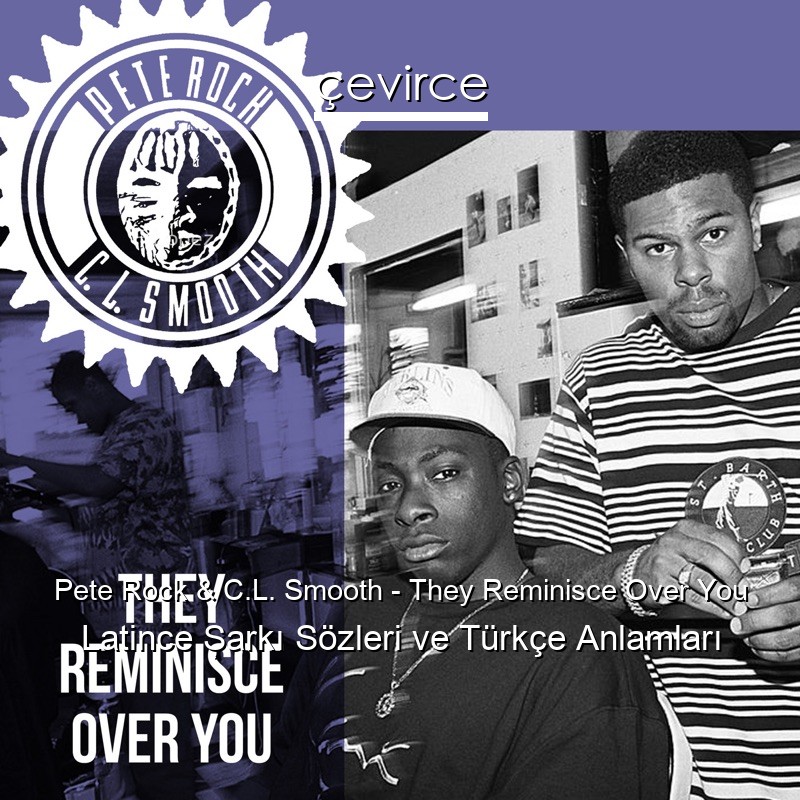 Pete Rock & C.L. Smooth – They Reminisce Over You Latince Şarkı Sözleri Türkçe Anlamları