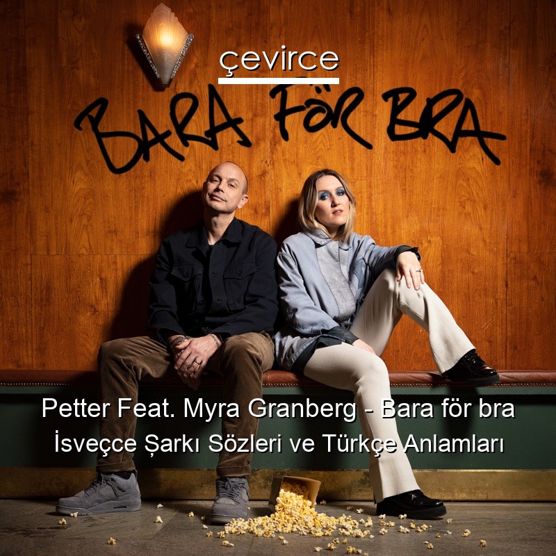 Petter Feat. Myra Granberg – Bara för bra İsveçce Şarkı Sözleri Türkçe Anlamları
