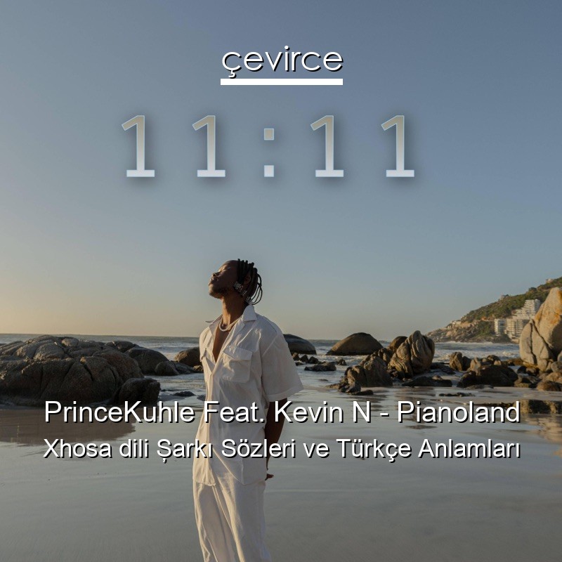PrinceKuhle Feat. Kevin N – Pianoland Xhosa dili Şarkı Sözleri Türkçe Anlamları