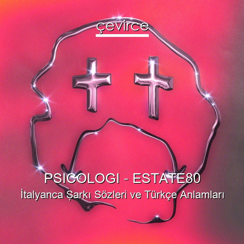 PSICOLOGI – ESTATE80 İtalyanca Şarkı Sözleri Türkçe Anlamları