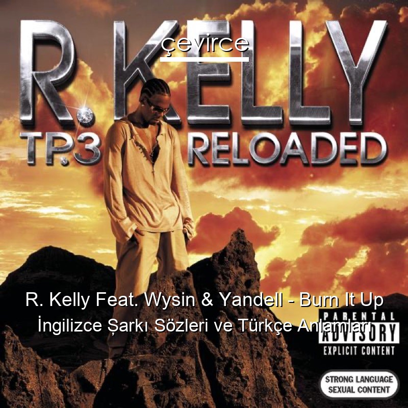 R. Kelly Feat. Wysin & Yandell – Burn It Up İngilizce Şarkı Sözleri Türkçe Anlamları
