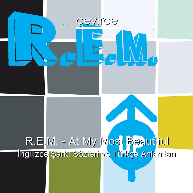 R.E.M. – At My Most Beautiful İngilizce Şarkı Sözleri Türkçe Anlamları