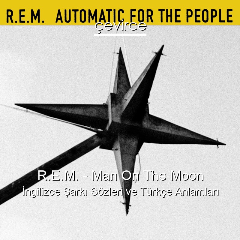 R.E.M. – Man On The Moon İngilizce Şarkı Sözleri Türkçe Anlamları