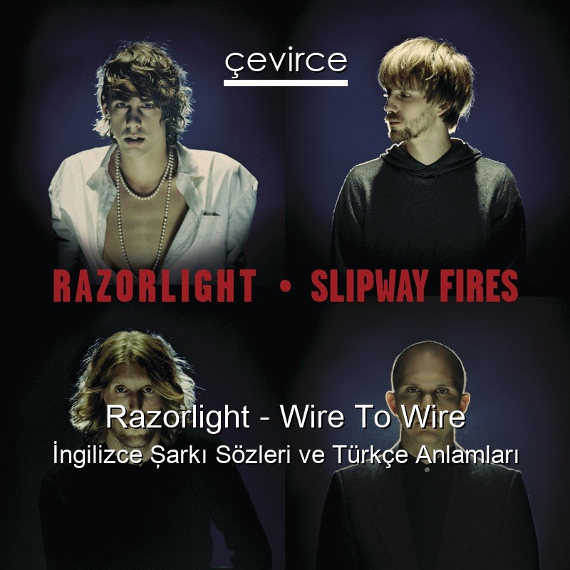 Razorlight – Wire To Wire İngilizce Şarkı Sözleri Türkçe Anlamları