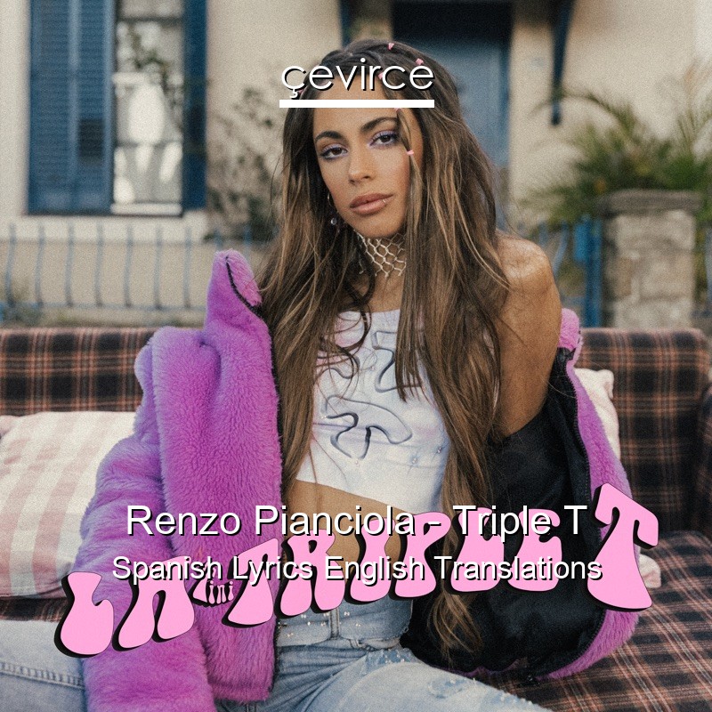 Renzo Pianciola – Triple T Spanish Lyrics English Translations