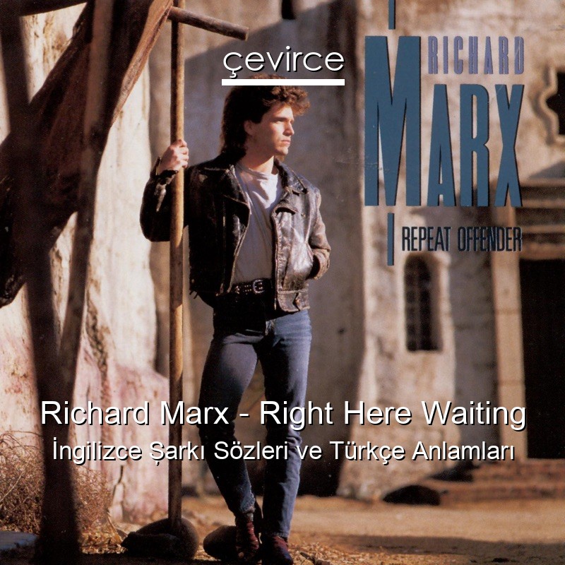 Richard Marx – Right Here Waiting İngilizce Şarkı Sözleri Türkçe Anlamları