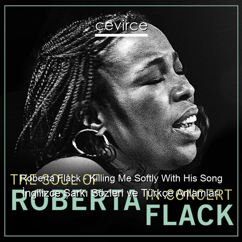 Roberta Flack – Killing Me Softly With His Song İngilizce Şarkı Sözleri Türkçe Anlamları