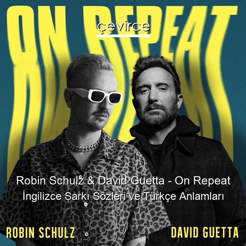 Robin Schulz & David Guetta – On Repeat İngilizce Şarkı Sözleri Türkçe Anlamları