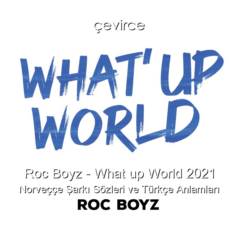 Roc Boyz – What up World 2021 Norveççe Şarkı Sözleri Türkçe Anlamları
