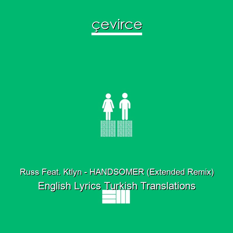 Russ Feat. Ktlyn – HANDSOMER (Extended Remix) English Lyrics Turkish Translations