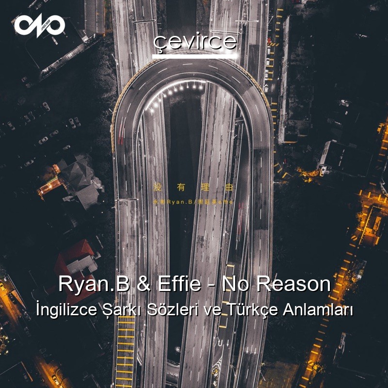 Ryan.B & Effie – No Reason İngilizce Şarkı Sözleri Türkçe Anlamları