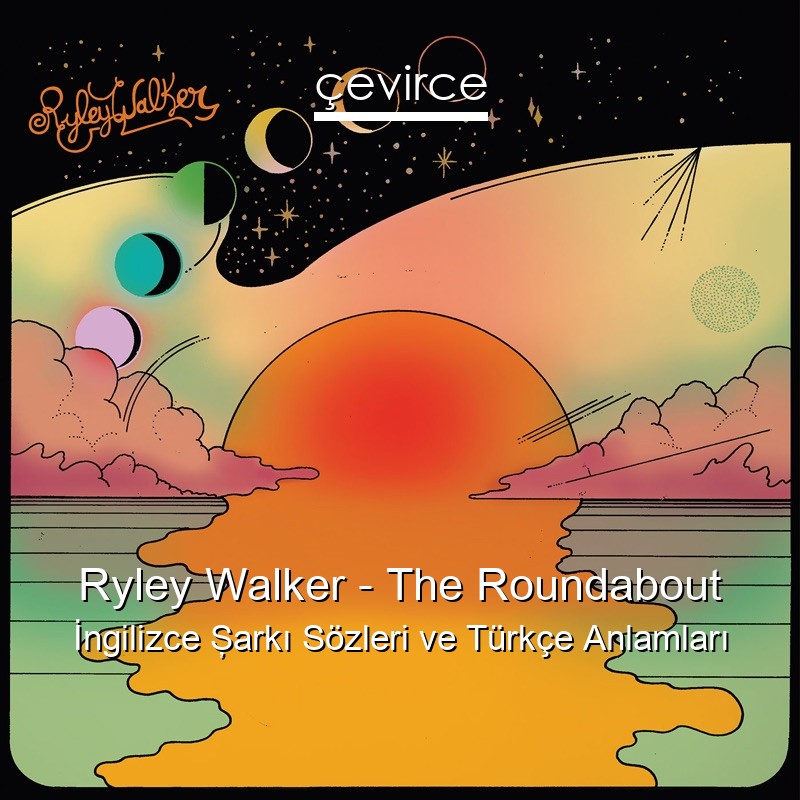 Ryley Walker – The Roundabout İngilizce Şarkı Sözleri Türkçe Anlamları