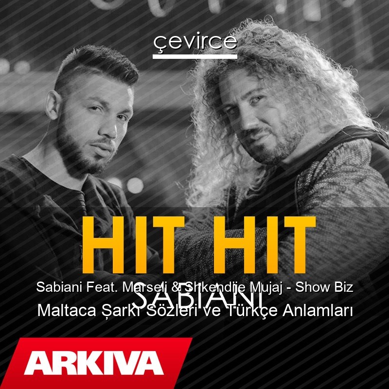 Sabiani Feat. Marseli & Shkendije Mujaj – Show Biz Maltaca Şarkı Sözleri Türkçe Anlamları