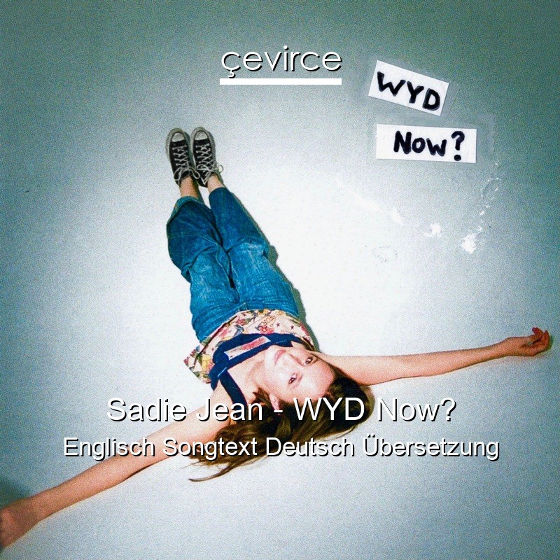 Sadie Jean – WYD Now? Englisch Songtext Deutsch Übersetzung
