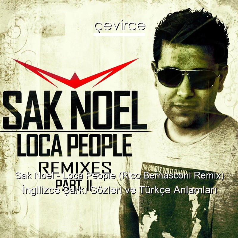 Sak Noel – Loca People (Rico Bernasconi Remix) İngilizce Şarkı Sözleri Türkçe Anlamları