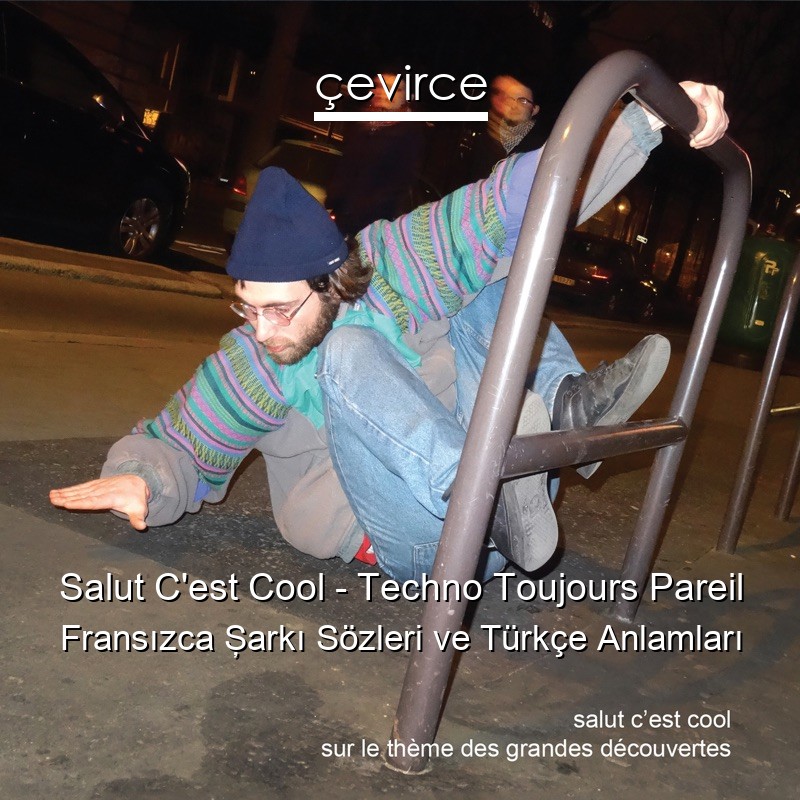 Salut C’est Cool – Techno Toujours Pareil Fransızca Şarkı Sözleri Türkçe Anlamları