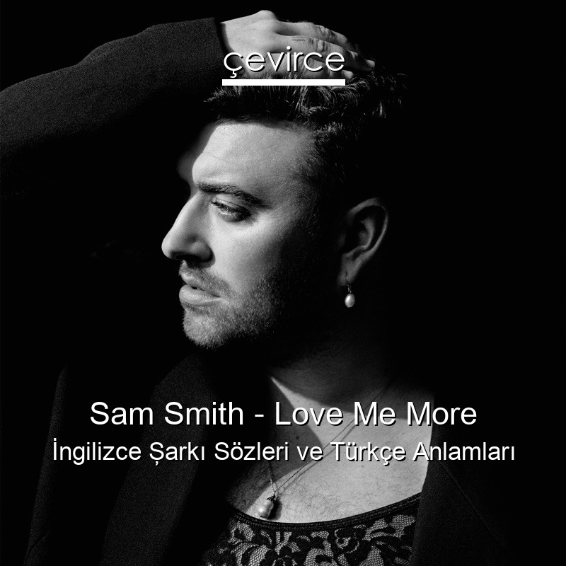 Sam Smith – Love Me More İngilizce Şarkı Sözleri Türkçe Anlamları