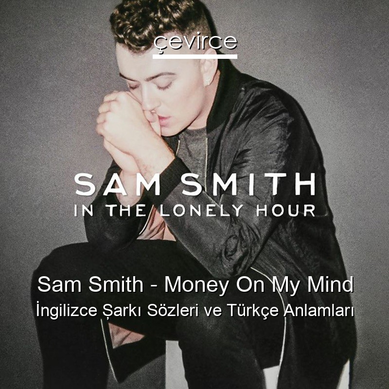 Sam Smith – Money On My Mind İngilizce Şarkı Sözleri Türkçe Anlamları