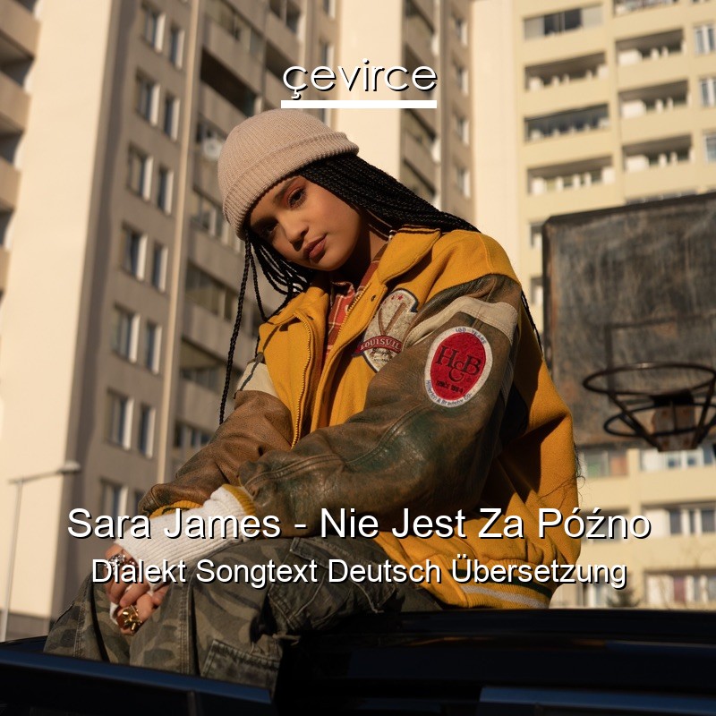 Sara James – Nie Jest Za Późno Dialekt Songtext Deutsch Übersetzung