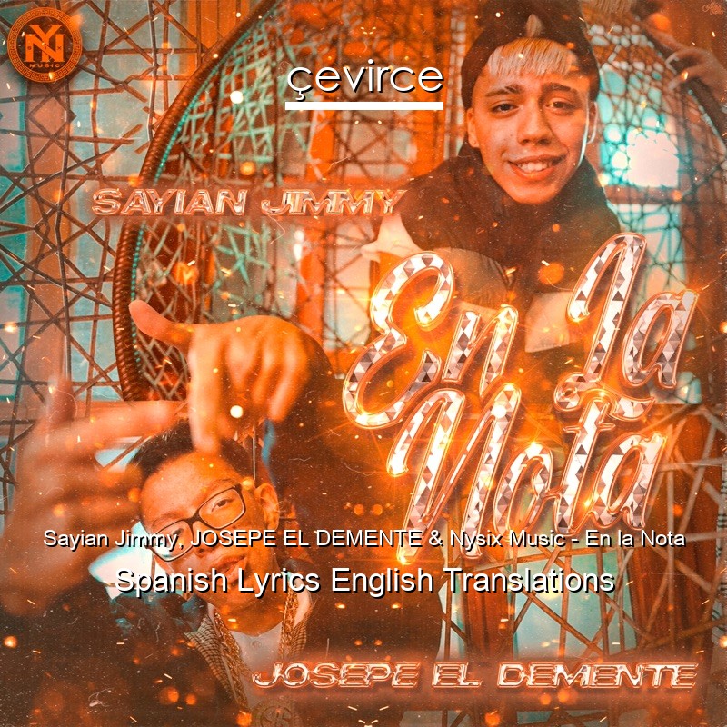 Sayian Jimmy, JOSEPE EL DEMENTE & Nysix Music – En la Nota Spanish Lyrics English Translations