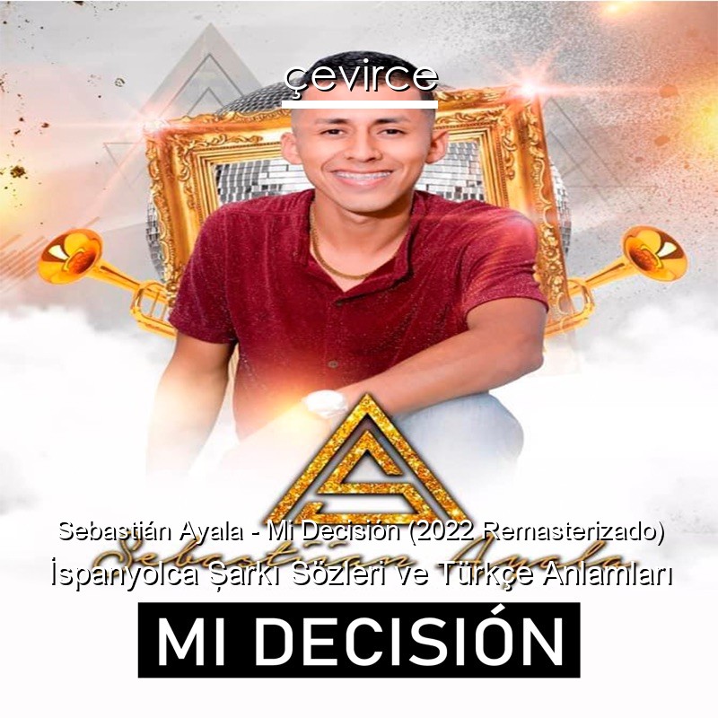 Sebastián Ayala – Mi Decisión (2022 Remasterizado) İspanyolca Şarkı Sözleri Türkçe Anlamları