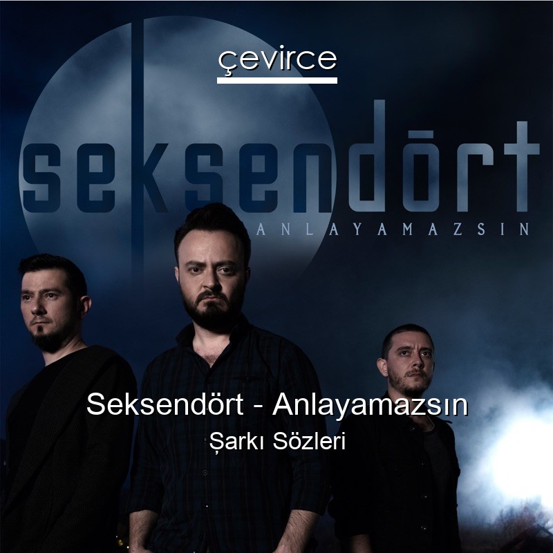 Seksendört – Anlayamazsın Şarkı Sözleri