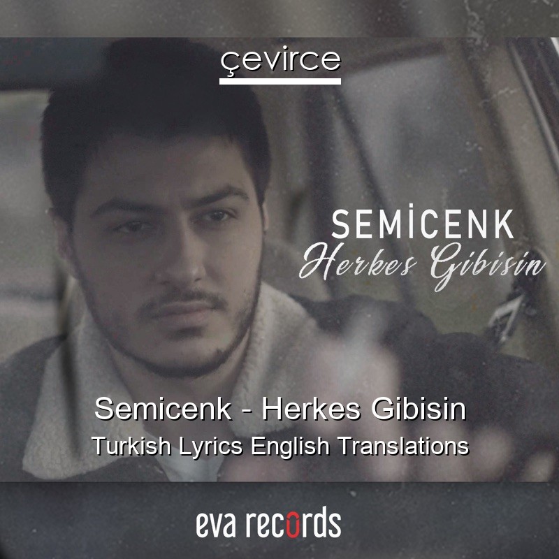 Semicenk – Herkes Gibisin Turkish Lyrics English Translations