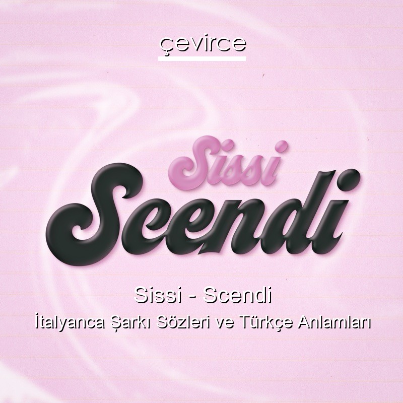 Sissi – Scendi İtalyanca Şarkı Sözleri Türkçe Anlamları