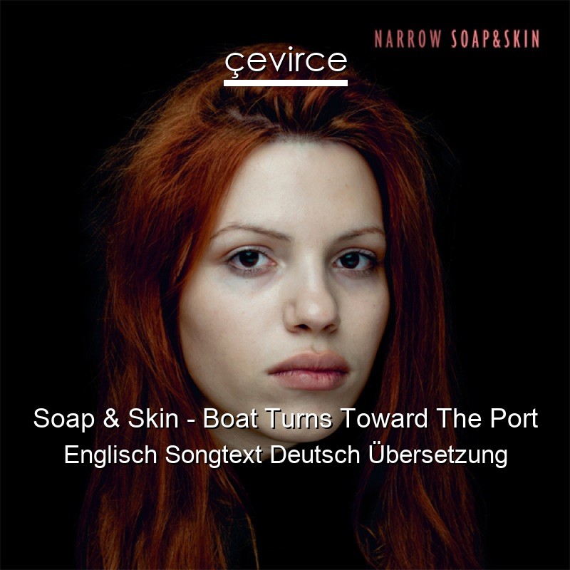 Soap & Skin – Boat Turns Toward The Port Englisch Songtext Deutsch Übersetzung