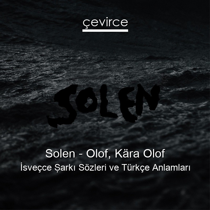 Solen – Olof, Kära Olof İsveçce Şarkı Sözleri Türkçe Anlamları