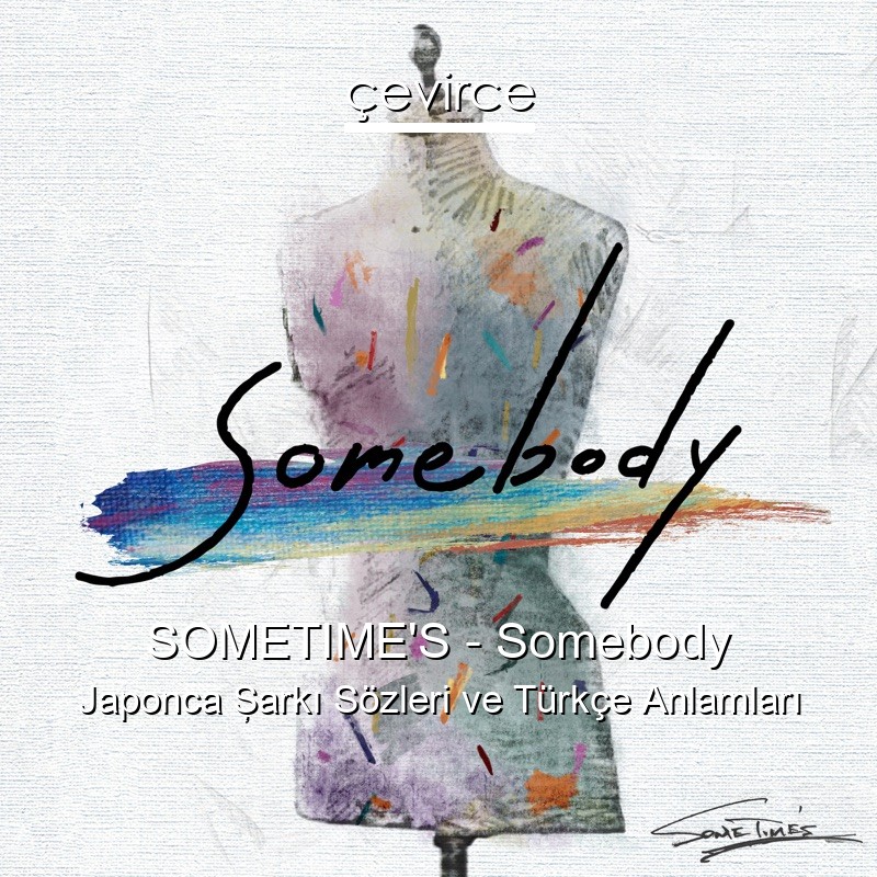 SOMETIME’S – Somebody Japonca Şarkı Sözleri Türkçe Anlamları