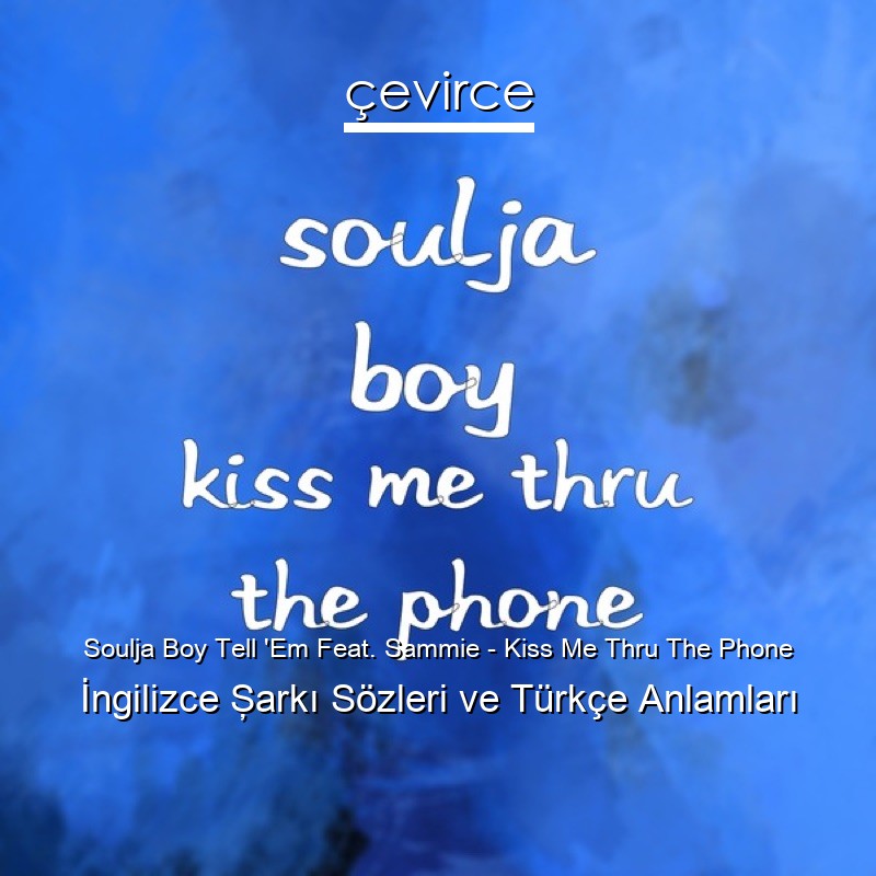 Soulja Boy Tell ‘Em Feat. Sammie – Kiss Me Thru The Phone İngilizce Şarkı Sözleri Türkçe Anlamları