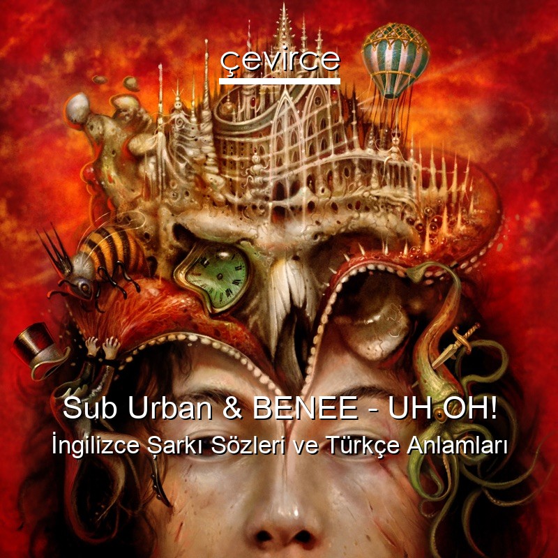 Sub Urban & BENEE – UH OH! İngilizce Şarkı Sözleri Türkçe Anlamları