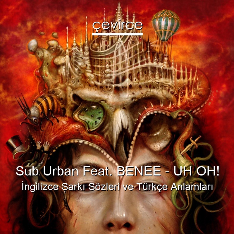Sub Urban Feat. BENEE – UH OH! İngilizce Şarkı Sözleri Türkçe Anlamları