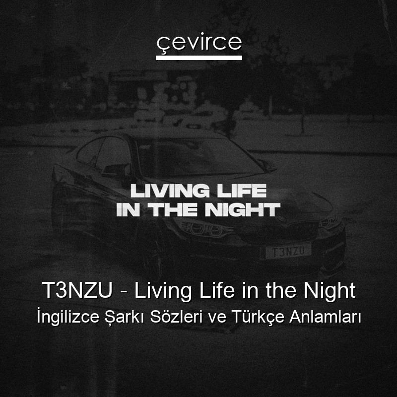 T3NZU – Living Life in the Night İngilizce Şarkı Sözleri Türkçe Anlamları