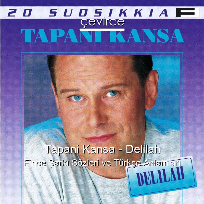 Tapani Kansa – Delilah Fince Şarkı Sözleri Türkçe Anlamları