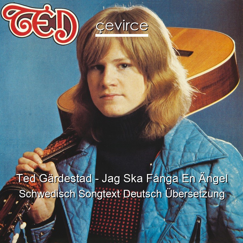 Ted Gärdestad – Jag Ska Fånga En Ängel Schwedisch Songtext Deutsch Übersetzung