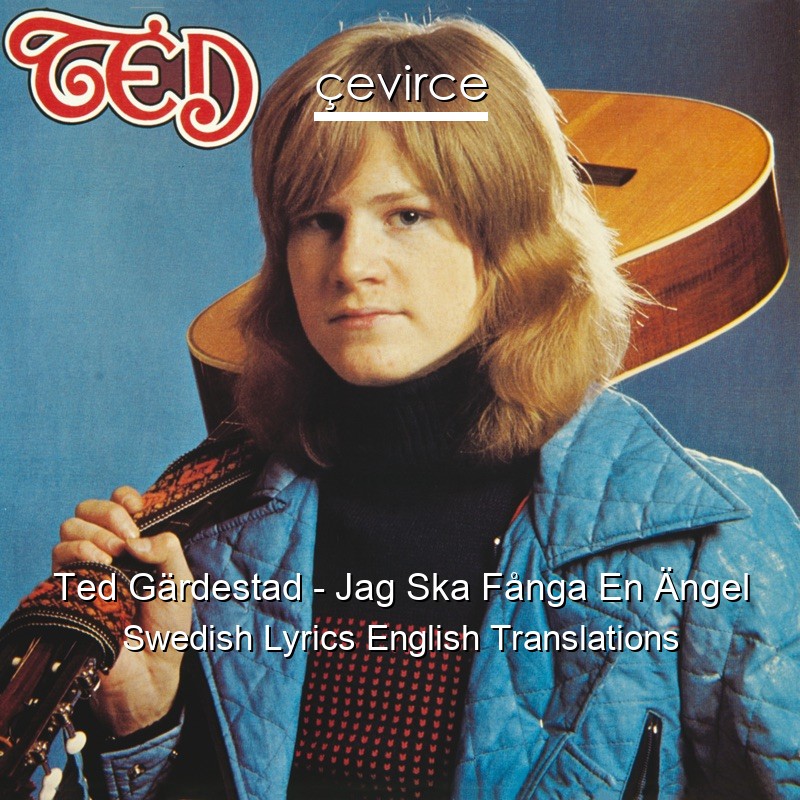 Ted Gärdestad – Jag Ska Fånga En Ängel Swedish Lyrics English Translations