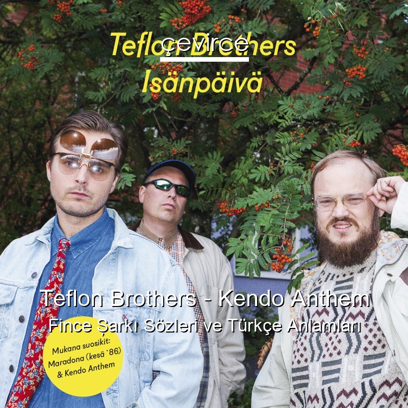 Teflon Brothers – Kendo Anthem Fince Şarkı Sözleri Türkçe Anlamları
