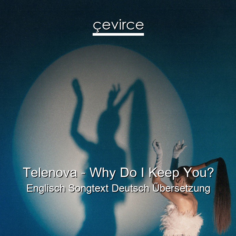 Telenova – Why Do I Keep You? Englisch Songtext Deutsch Übersetzung
