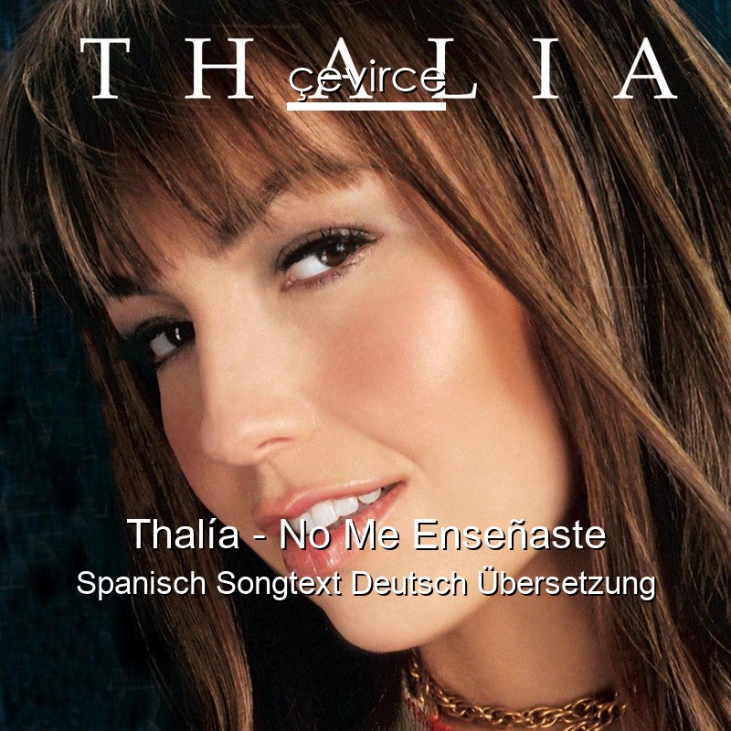 Thalía – No Me Enseñaste Spanisch Songtext Deutsch Übersetzung