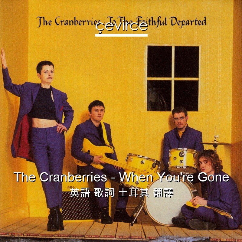 The Cranberries – When You’re Gone 英語 歌詞 土耳其 翻譯
