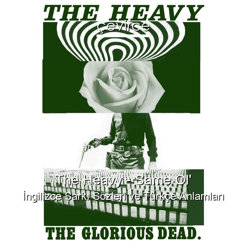 The Heavy – Same Ol’ İngilizce Şarkı Sözleri Türkçe Anlamları