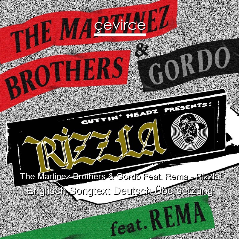 The Martinez Brothers & Gordo Feat. Rema – Rizzla Englisch Songtext Deutsch Übersetzung