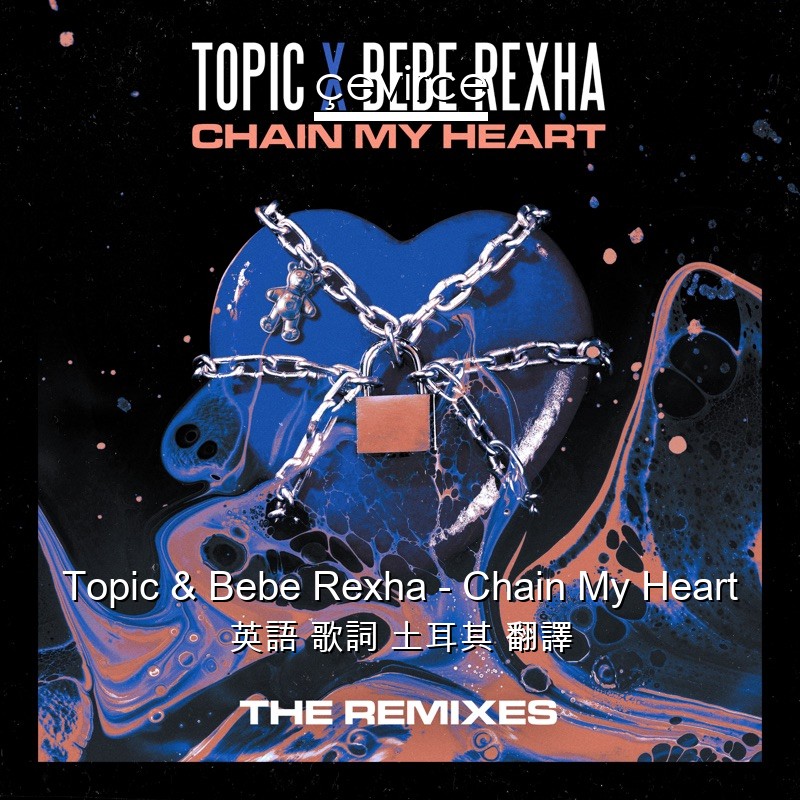 Topic & Bebe Rexha – Chain My Heart 英語 歌詞 土耳其 翻譯