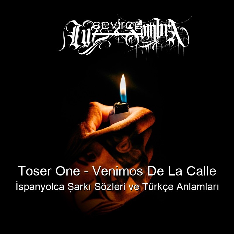 Toser One – Venimos De La Calle İspanyolca Şarkı Sözleri Türkçe Anlamları
