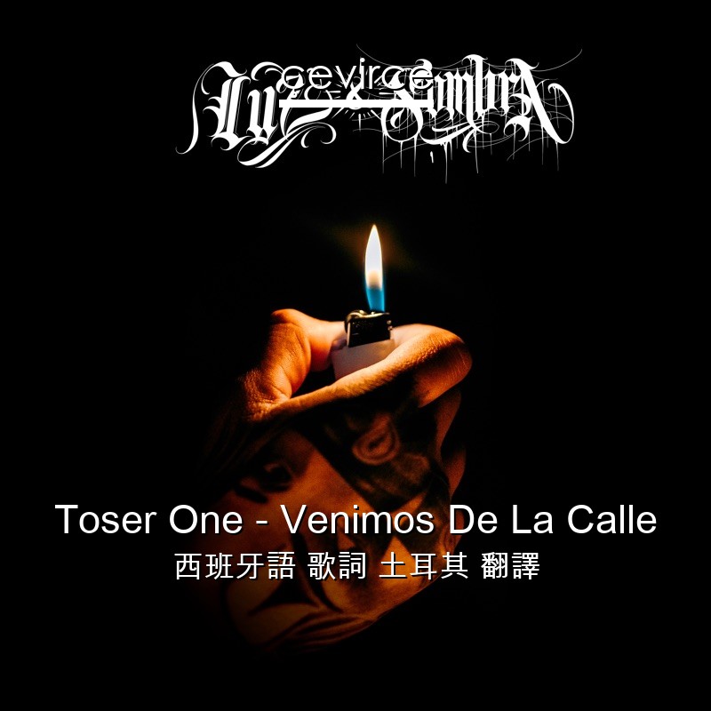 Toser One – Venimos De La Calle 西班牙語 歌詞 土耳其 翻譯