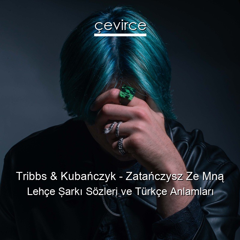 Tribbs & Kubańczyk – Zatańczysz Ze Mną Lehçe Şarkı Sözleri Türkçe Anlamları