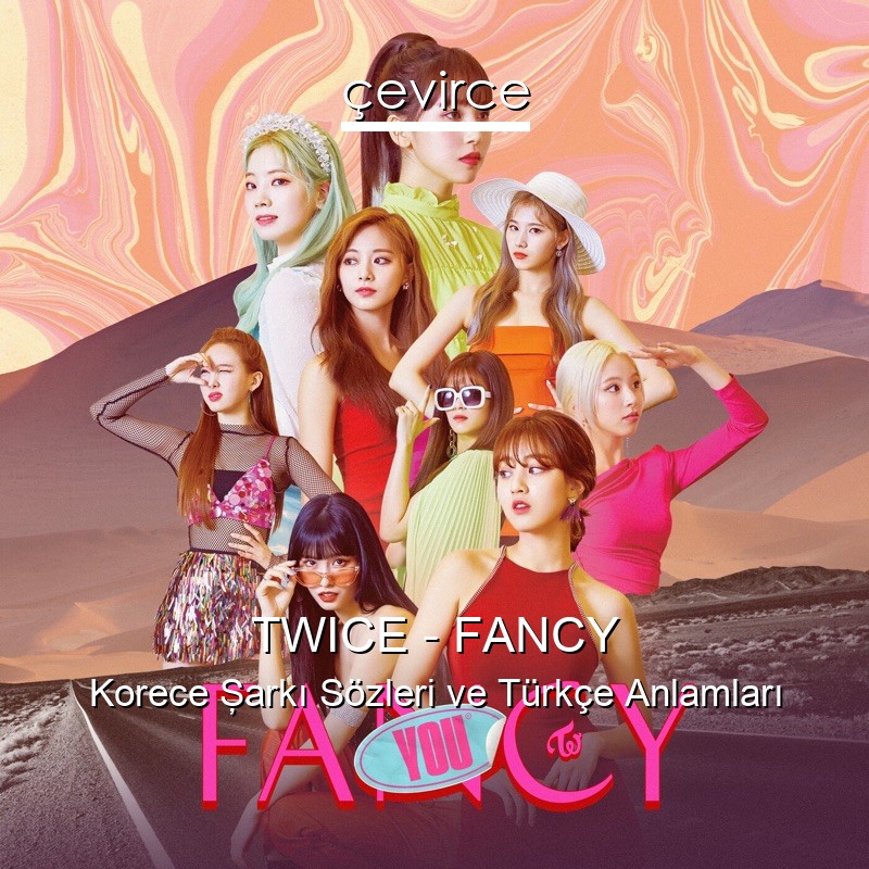 TWICE – FANCY Korece Şarkı Sözleri Türkçe Anlamları