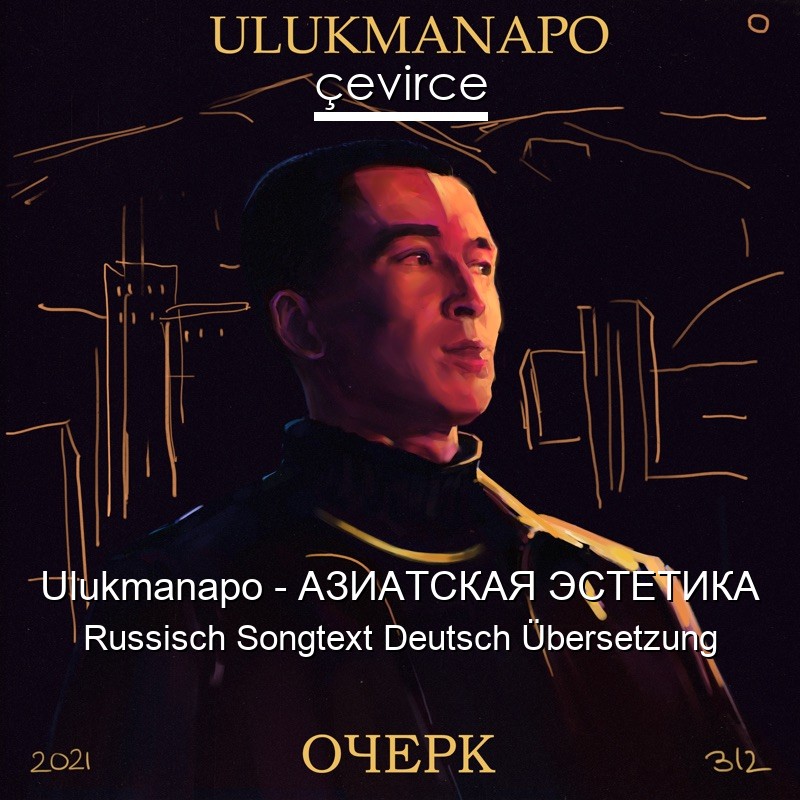 Ulukmanapo – АЗИАТСКАЯ ЭСТЕТИКА Russisch Songtext Deutsch Übersetzung